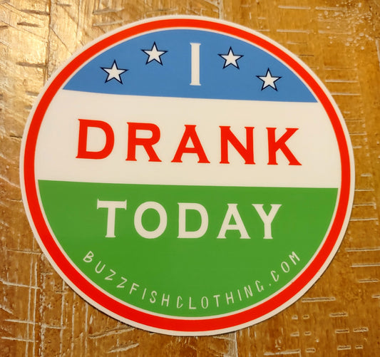 5" I Drank Today sticker